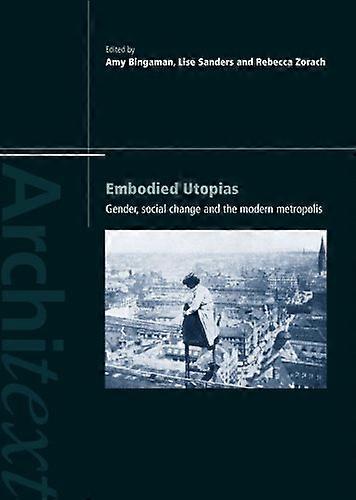 Embodied Utopias: Gender Social Change and the Modern Metropolis