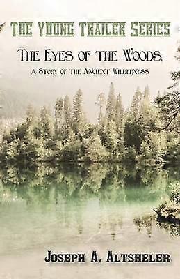 The Eyes of the Woods a Story of the Ancient Wilderness