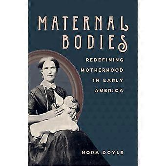 Maternal Bodies Redefining Motherhood in Early America