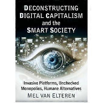 Deconstructing Digital Capitalism And The Smart Society Invasive Platforms Un - Mel van Elteren - Paperback - en Book