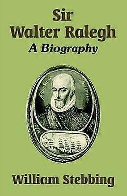 Sir Walter Ralegh A Biography