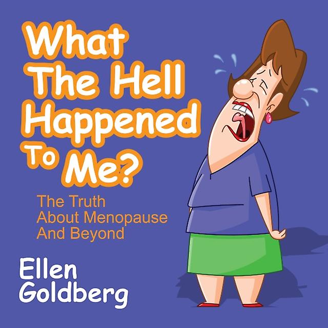 What The Hell Happened To Me The Truth About Menopause And Beyond