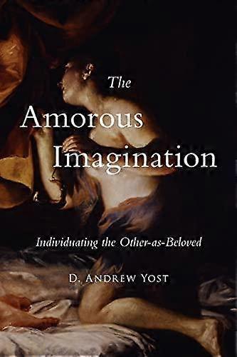 The Amorous Imagination by D. Andrew Yost Paperback Book