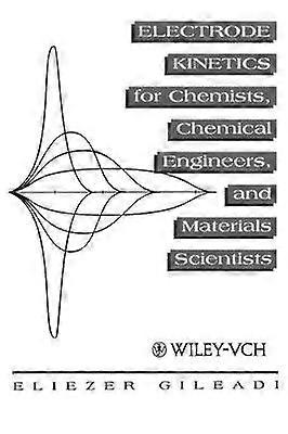 Electrode Kinetics for Chemists Chemical Engineers and Materials Scientists