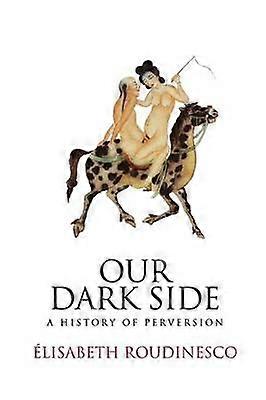 Our Dark Side - A History of Perversion