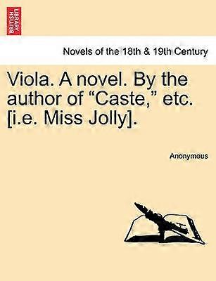 Viola A novel By the author of Caste etc ie Miss Jolly