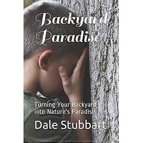Backyard Paradise : Turning Your Backyard Into Nature's Paradise