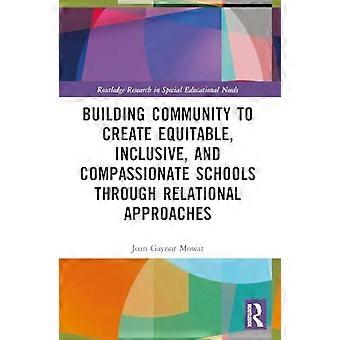 Building Community To Create Equitable Inclusive And Compassionate Schools Th - Joan G Mowat