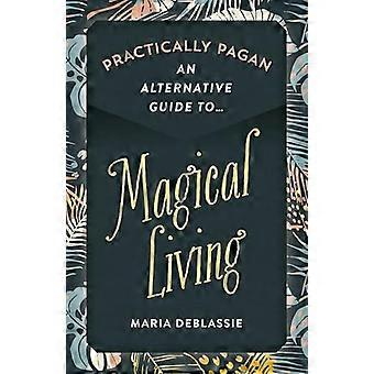Practically Pagan An Alternative Guide to Magical Living