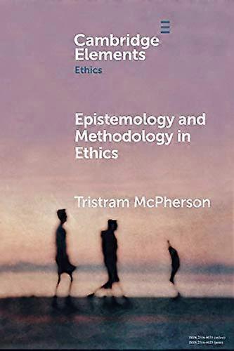 Epistemology and Methodology in Ethics (Elements in Ethics)
