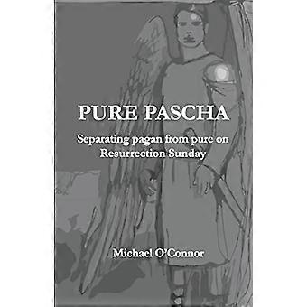 Pure Pascha : Separating Pagan from Pure on Resurrection Sunday