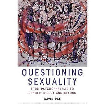 Questioning Sexuality From Psychoanalysis to Gender Theory and Beyond