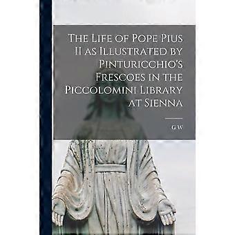 The Life Of Pope Pius Ii As Illustrated By Pinturicchio's Frescoes In The Piccol - G W. 1827-1912 Kitchin - Paperback - en Book
