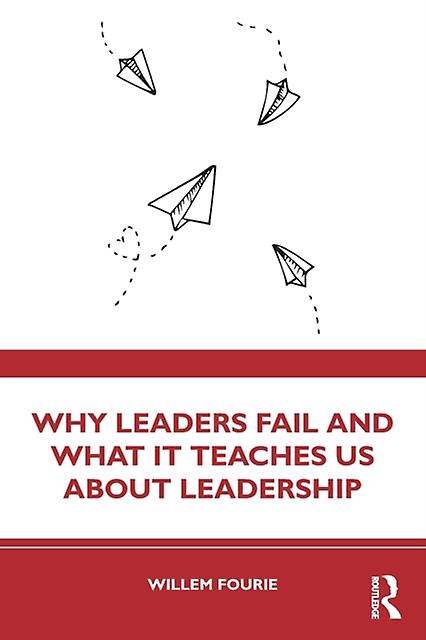 Why Leaders Fail And What It Teaches Us About Leadership by Willem Fourie Paperback