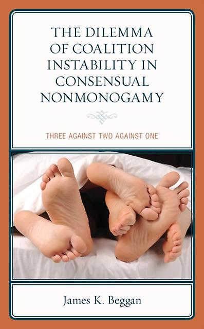 The Dilemma Of Coalition Instability In Consensual Nonmonogamy by James K. Beggan Paperback Book