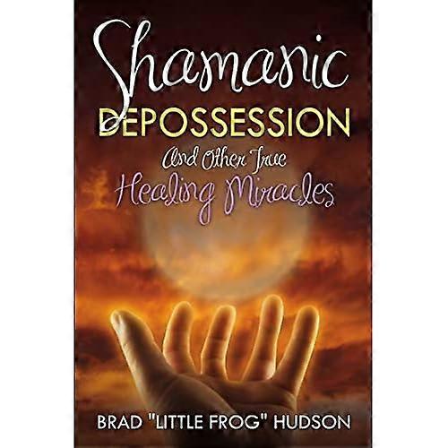Shamanic Depossession and Other True Healing Miracles