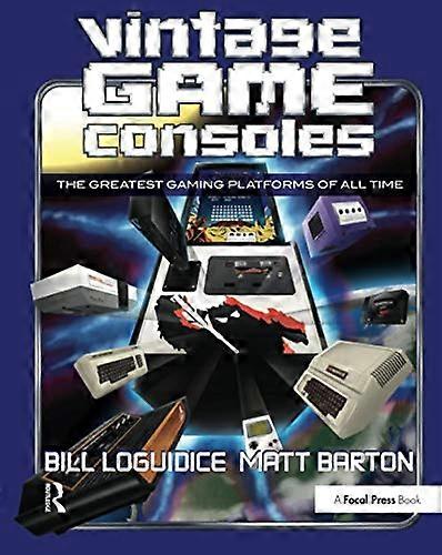 Vintage Game Consoles: An Inside Look at Apple Atari Commodore Nintendo and the Greatest Gaming Platforms of All Time