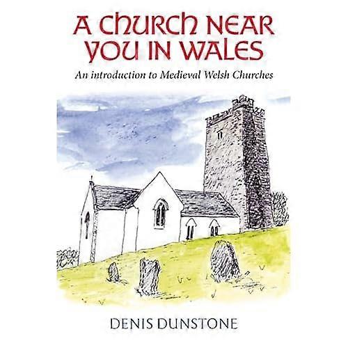 Church Near You in Wales : an Introduction to Medieval Welsh Churches