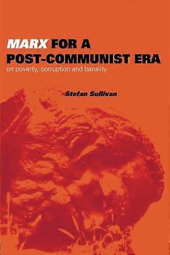 Marx for a Post Communist Era: On Poverty Corruption and Banality