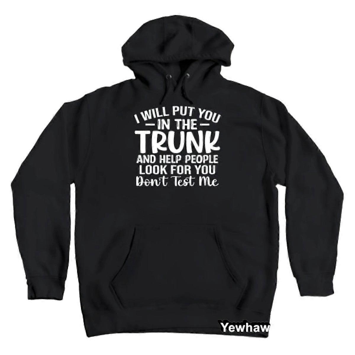 I Will Put You In A Trunk And Help People Look For You Stop Playing With Me Funny Sarcastic Saying Hoodie