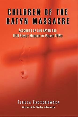 Children of the Katyn Massacre: Accounts of Life After the 1940 Soviet Murder of Polish POWs