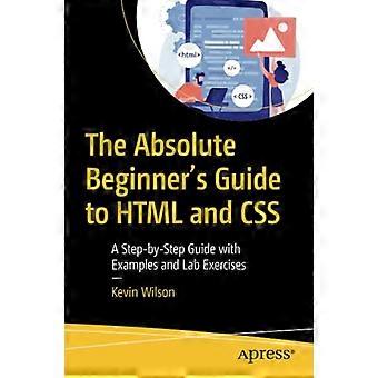 De absolute beginnershandleiding voor HTML en CSS: een stapsgewijze handleiding met voorbeelden en laboratoriumoefeningen