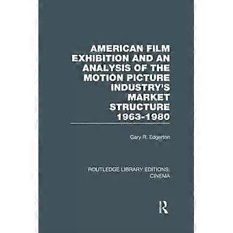 American Film Exhibition And An Analysis Of The Motion Picture Industry's Market - Gary Edgerton