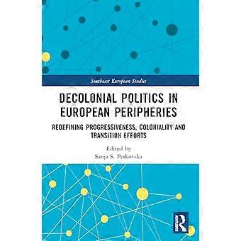 Decolonial Politics in European Peripheries Redefining Progressiveness Coloniality and Transition Efforts