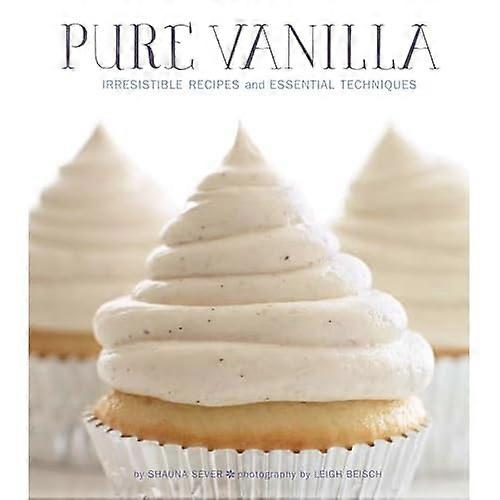 Pure Vanilla: Irresistible Recipes and Essential Techniques