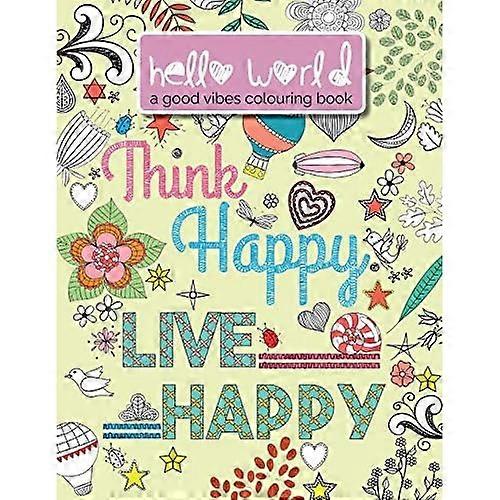 Hello World: A Good Vibes Colouring Book. Think Happy. Live Happy.