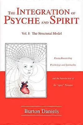 The Integration of Psyche and Spirit Volume I The Structural Model
