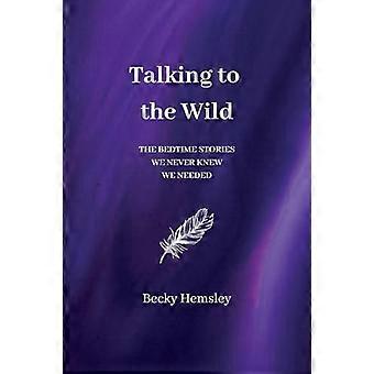 Talking to the Wild: Die Gute-Nacht-Geschichten, von denen wir nie wussten, dass wir sie brauchen