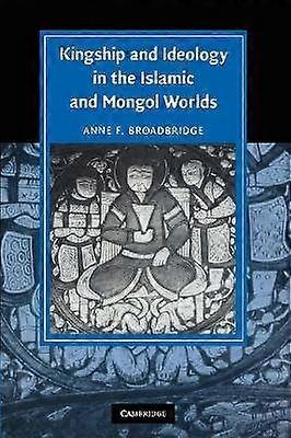 Kingship and Ideology in the Islamic and Mongol Worlds