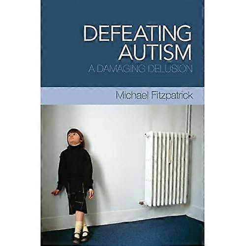 Defeating Autism: A Damaging Delusion