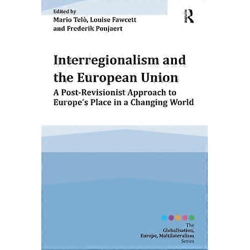 Interregionalism and the European Union: A Post-Revisionist Approach to Europe's Place in a Changing World
