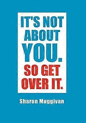 It's not about you. So Get over it.