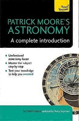 Patrick Moore's Astronomy: A Complete Introduction: Teach Yourself