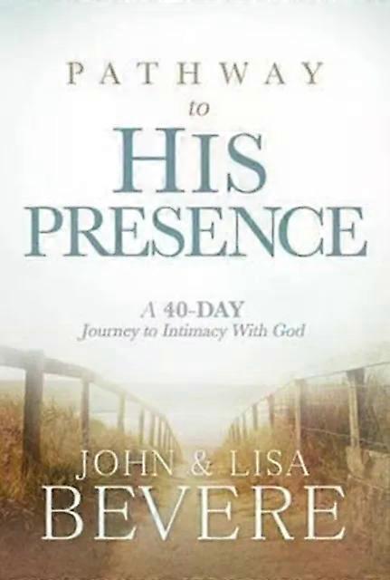 Pathway To His Presence - John Bevere