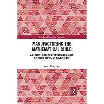Manufacturing the Mathematical Child: A Deconstruction of Dominant Spaces of Production and Governance (Routledge Research in Education)