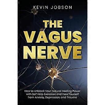 Vagusnerven: Sådan åbner du op for din naturlige helbredende kraft med selvhjælpsøvelser og befrier dig selv fra angst, depression og traumer