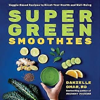 Super Green Smoothies: Rezepte auf vegetarischer Basis für Gesundheit und Wohlbefinden
