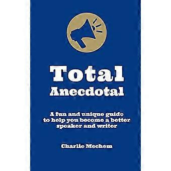 Total Anecdotal: Ein einzigartiger und unterhaltsamer Leitfaden, der Ihnen hilft, ein besserer Redner und Autor zu werden