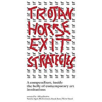 Trojan Horse Exit Strategies A compendium inside the belly of contemporary art institutions