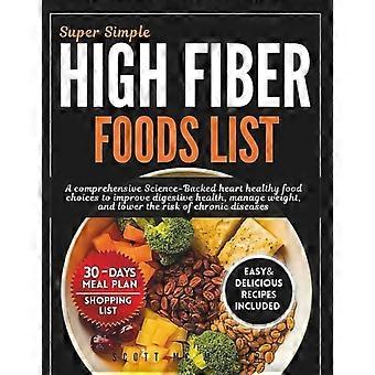 Super Simple High Fiber Foods List - A Comprehensive Science-Backed Heart Healthy Food Choices to Improve Digestive Health, Manage Weight, And Lower T