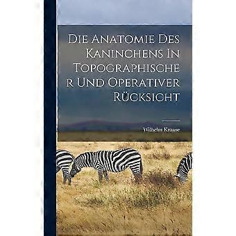 Die anatomie des kaninchens in topographischer und operativer rcksicht