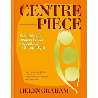 Centrepiece Bold vibrant recipes to put vegetables in the spotlight