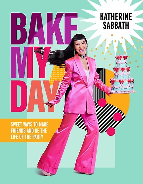 Bake My Day - Katherine Sabbath - Cooking for parties and special occasions - Murdoch Books - Hardback