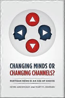 CHANGING MINDS OR CHANGING CHANNELS? - PARTISANNEWS IN AN AGE OF CHOICE