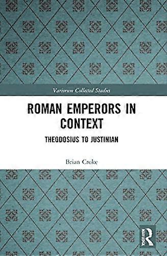 Roman Emperors in Context: Theodosius to Justinian