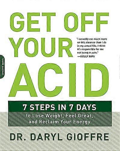 Get Off Your Acid: 7 Steps in 7 Days to Lose Weight Fight Inflammation and Reclaim Your Health and Energy